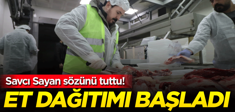Savcı Sayan sözünü tuttu! Et dağıtımı başladı