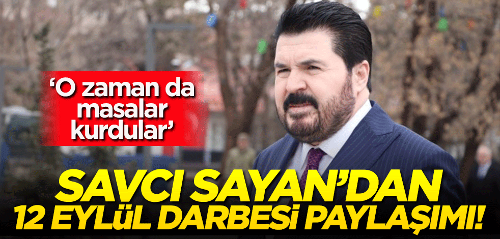 Savcı Sayan'dan 12 Eylül darbesi mesajı! "O zaman da masalar kurdular"