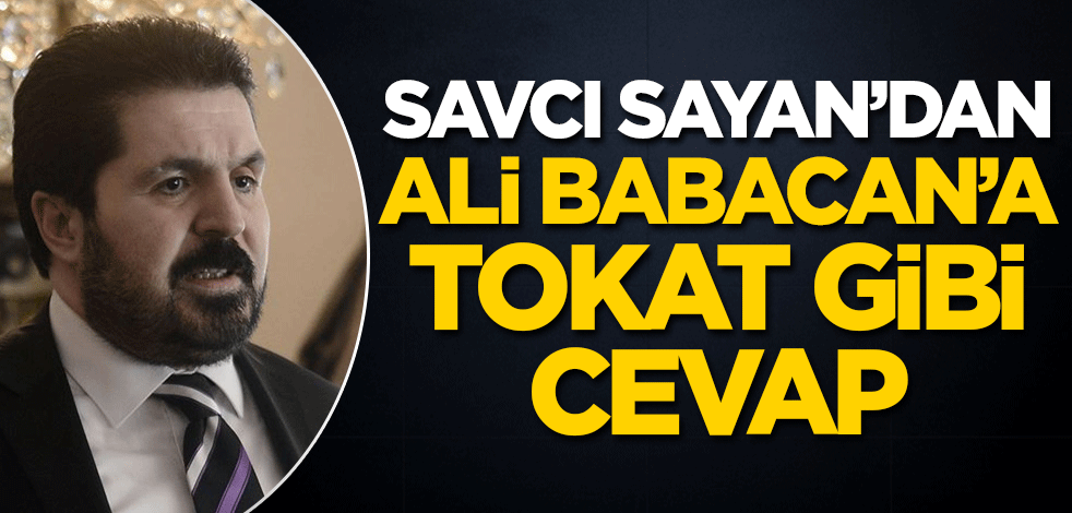Savcı Sayan’dan, Ali Babacan’a tokat gibi cevap