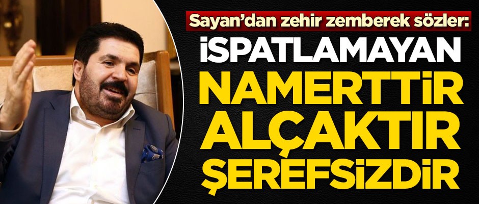 Savcı Sayan'dan çok sert sözler: İspatlamayan namerttir, alçaktır, şerefsizdir