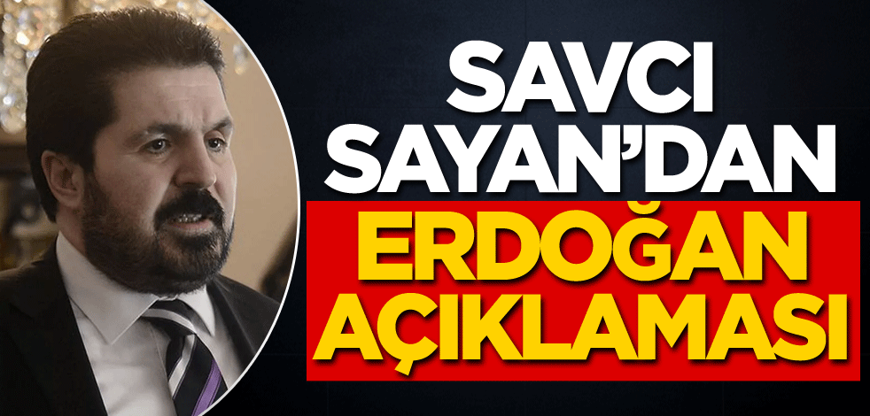 Savcı Sayan'dan Erdoğan açıklaması