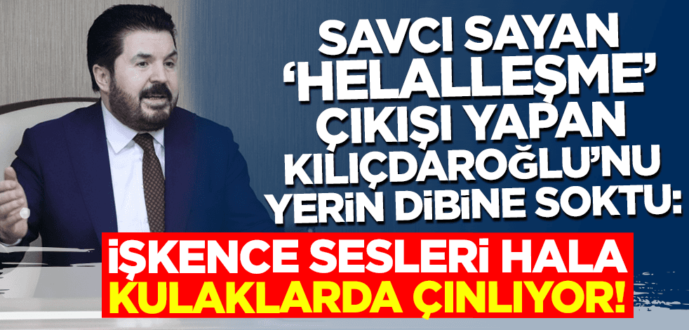 Savcı Sayan'dan 'helalleşme' çıkışı yapan Kılıçdaroğlu'nu yerin dibine sokan mesaj!