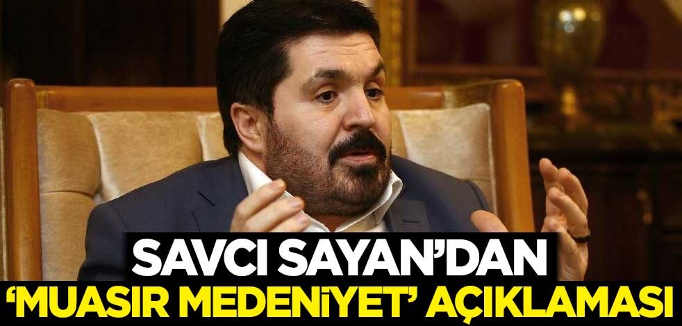 Savcı Sayan'dan 'muasır medeniyet' açıklaması