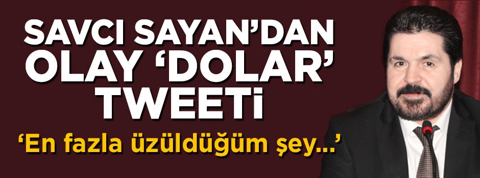 Savcı Sayan'dan olay 'dolar' ve 'FETÖ' tweeti