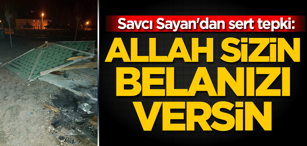 Savcı Sayan'dan sert tepki: Allah sizin belanızı versin