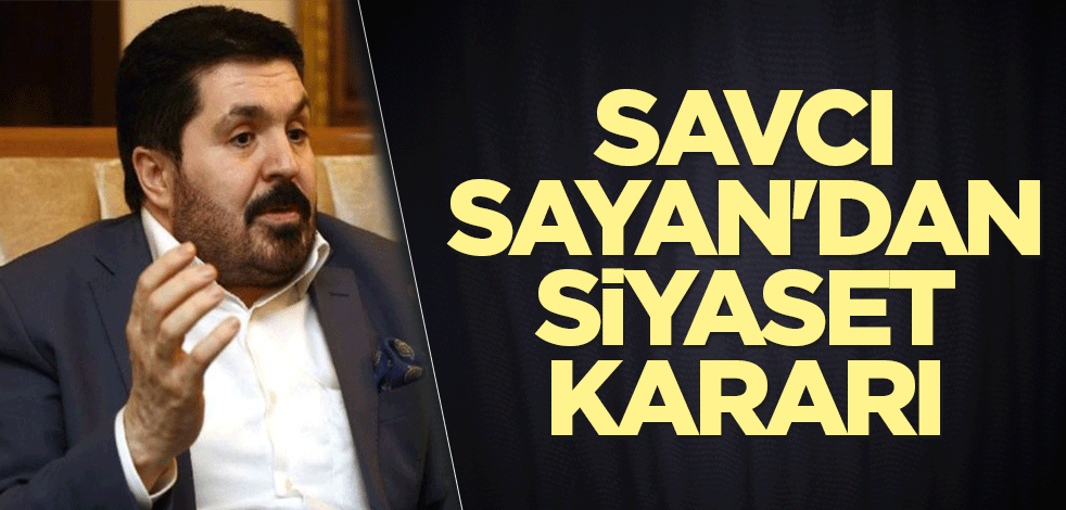 Savcı Sayan'dan siyaset kararı