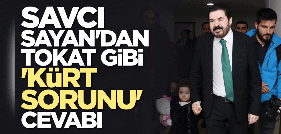 Savcı Sayan'dan tokat gibi 'Kürt sorunu' cevabı
