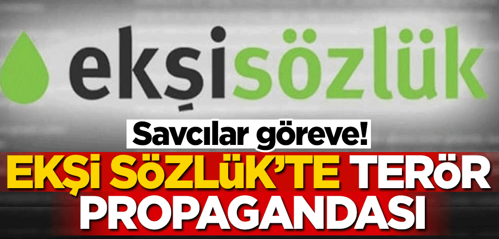 Savcılar göreve! Ekşi Sözlük'te terör propagandası