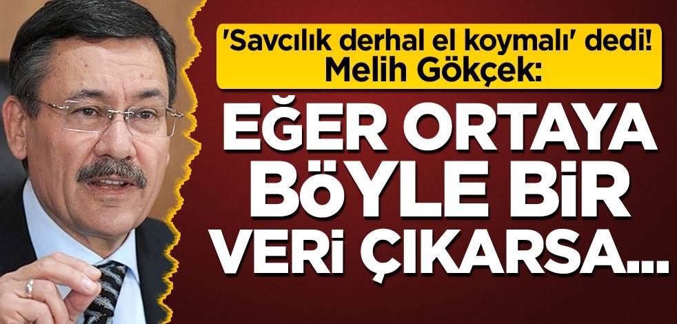 'Savcılık derhal el koymalı' dedi! Melih Gökçek: Eğer ortaya böyle bir veri çıkarsa...