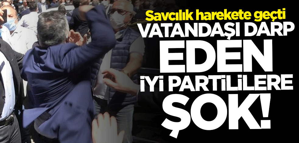 Savcılık harekete geçti... Vatandaşa saldıran İYİ Partililer hakkında soruşturma