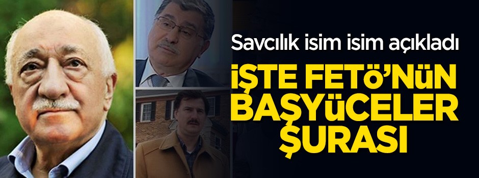 Savcılık isim isim açıkladı: İşte FETÖ'nün "Başyüceler Şurası"