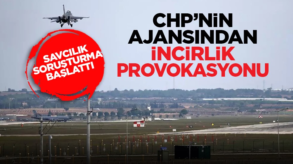 Savcılık soruşturma başlattı: CHP’nin ajansından İncirlik provokasyonu