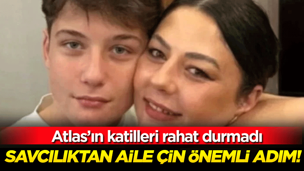Savcılıktan aile için önemli adım! Atlas’ın katilleri rahat durmadı!