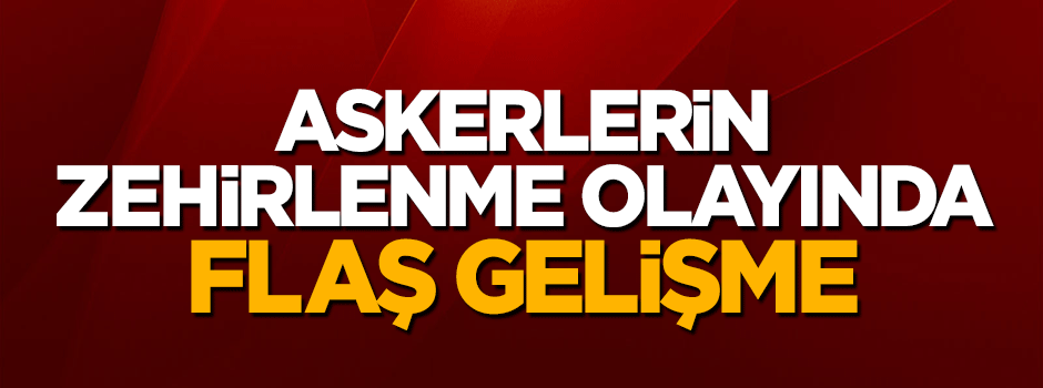 Savcılıktan askerlerin zehirlenme olayına ilişkin açıklama!