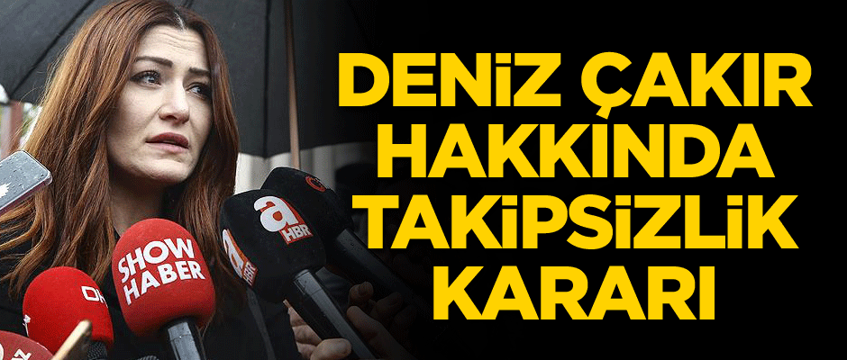 Savcılıktan Deniz Çakır soruşturmasıyla ilgili karar