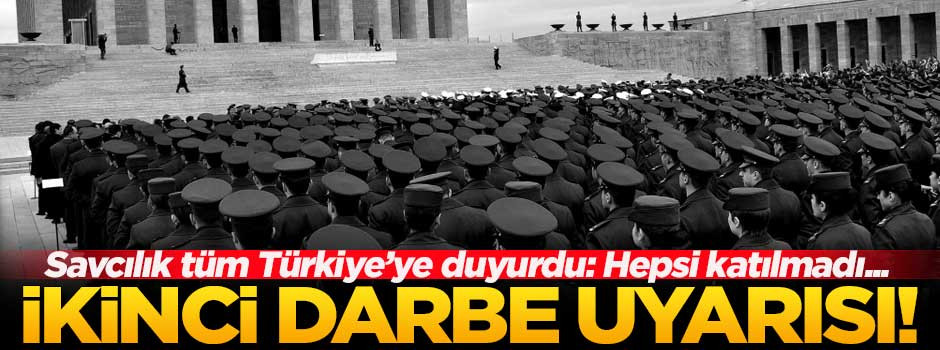 Savcılıktan ikinci darbe girişimi uyarısı!