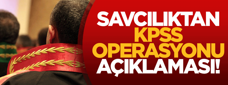 Savcılıktan KPSS operasyonu açıklaması!