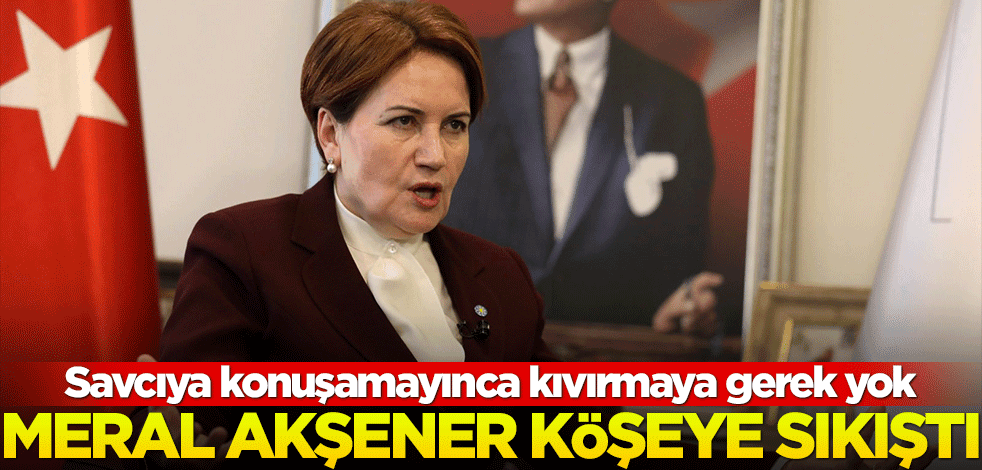 Savcıya konuşamayınca kıvırmaya gerek yok! Meral Akşener köşeye sıkıştı