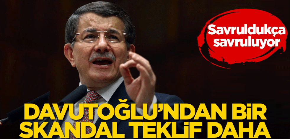 Savruldukça savruluyor! Davutoğlu’ndan bir skandal teklif daha