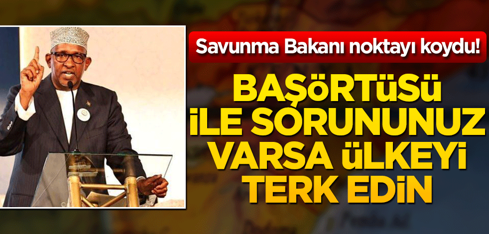 Savunma Bakanı noktayı koydu! Başörtüsü ile sorununuz varsa bu ülkeyi terk edin