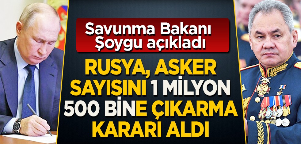Savunma Bakanı Sergey Şoygu açıkladı: Rusya, asker sayısını 1 milyon 500 bine çıkarma kararı aldı