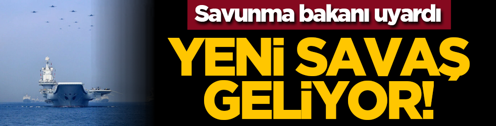 Savunma bakanı uyardı: Yeni savaş geliyor!