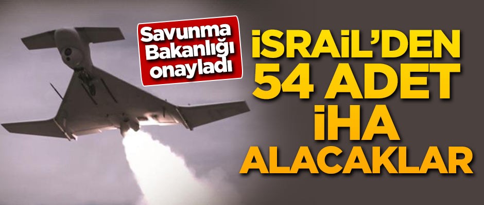 Savunma Bakanlığı onayladı! İsrail'den 54 İHA alacaklar