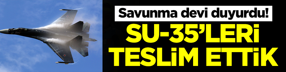 Savunma devi duyurdu: S-35'leri teslim ettik