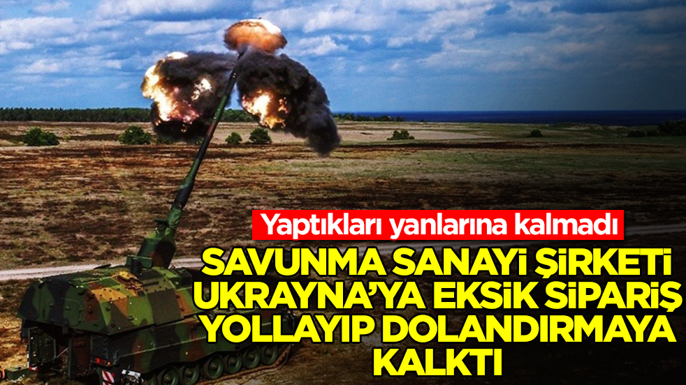 Savunma sanayi şirketi Ukrayna'ya eksik sipariş yollayıp dolandırmaya kalktı: Yaptıkları yanlarına kalmadı