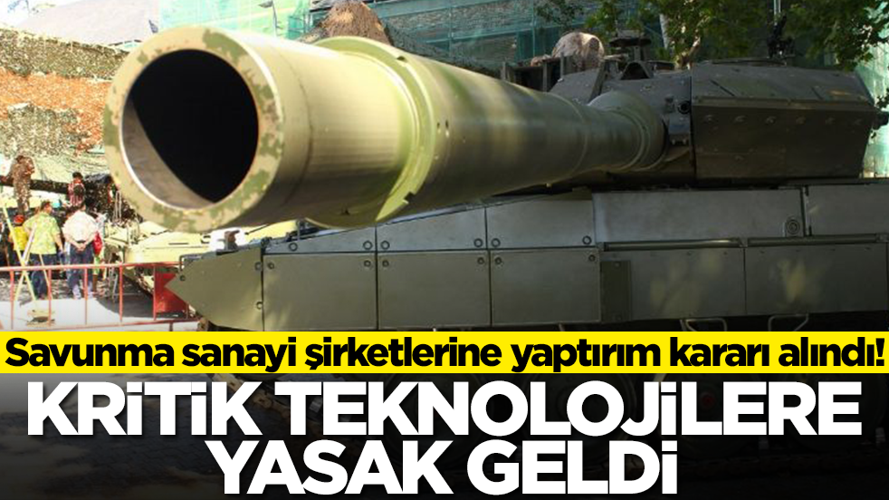 Savunma sanayi şirketlerine yaptırım kararı alındı: Kritik teknolojilere yasak geldi