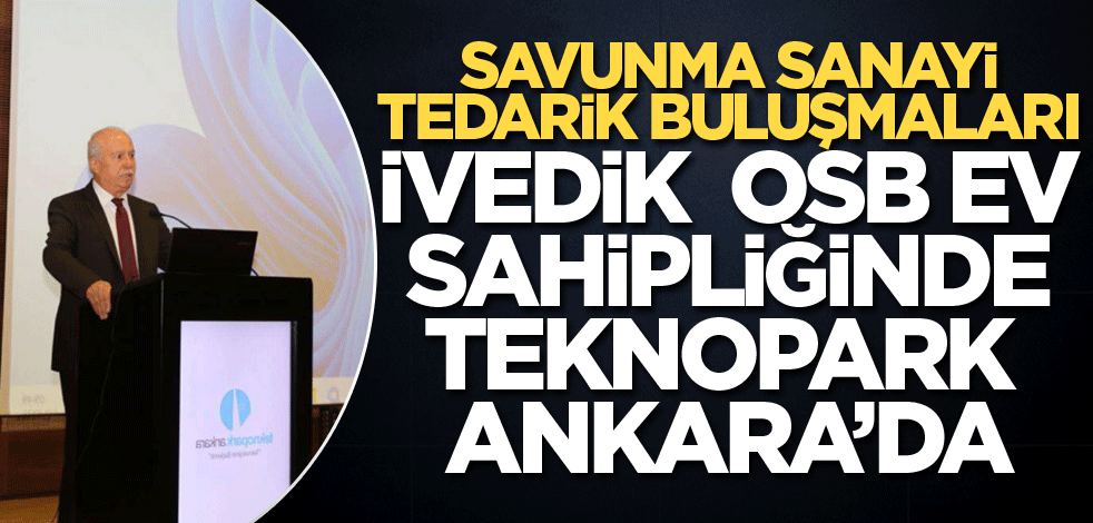 Savunma Sanayi Tedarikçi Buluşmaları, İvedik OSB ev sahipliğinde Teknopark Ankara’da