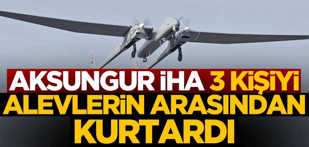 Savunma Sanayii Başkanı Demir duyurdu: Aksungur İHA, 3 kişiyi alevlerin arasından kurtardı