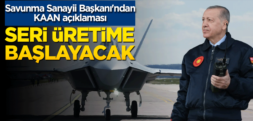 Savunma Sanayii Başkanı'ndan KAAN açıklaması