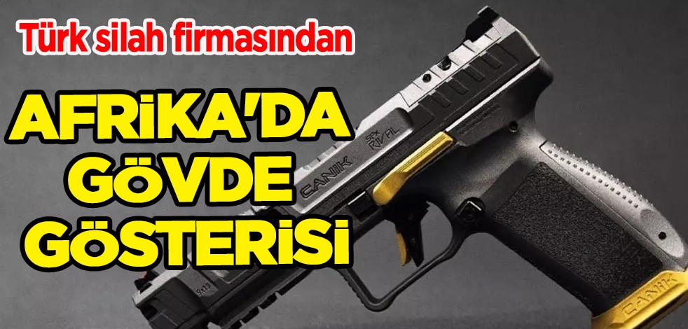 Savunma Sanayii Fuarı yoğun ilgi gördü! Canik: Türk silah firmasından Afrika'da gövde gösterisi