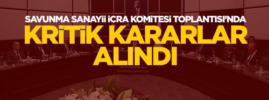 Savunma Sanayii Toplantısı'nda kritik kararlar