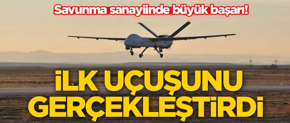 Savunma sanayiinde büyük başarı! İlk uçuşunu gerçekleştirdi