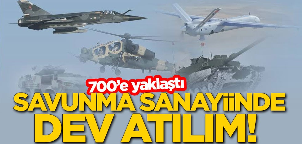 Savunma sanayiinde dev atılım! 700'e yaklaştı