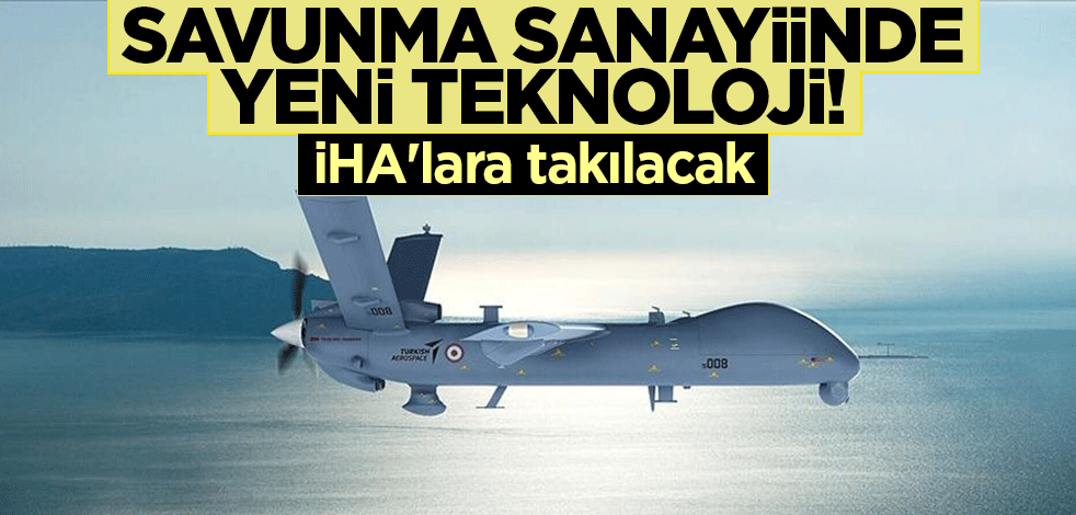 Savunma sanayiinde yeni teknoloji! İHA'lara takılacak
