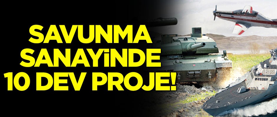 Savunma sanayinde 10 dev proje!