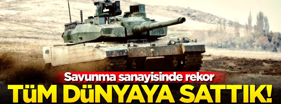 Savunma sanayisinde rekor! Almayan ülke yok...