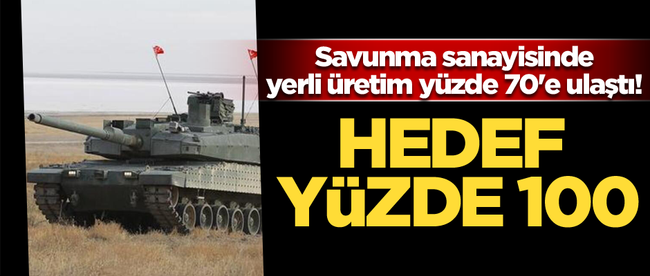 Savunma sanayisinde yerli üretim yüzde 70'e ulaştı! Hedef yüzde 100