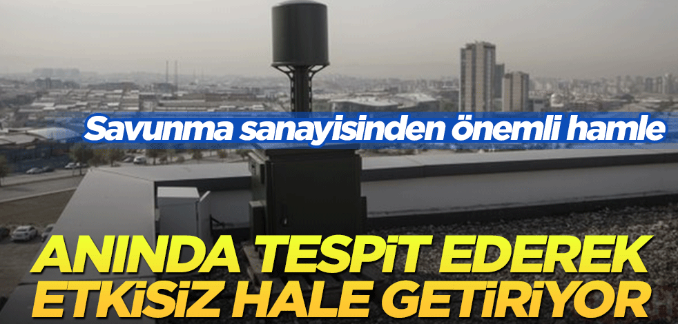 Savunma sanayisinden önemli hamle! Anında tespit ederek etkisiz hale getiriyor