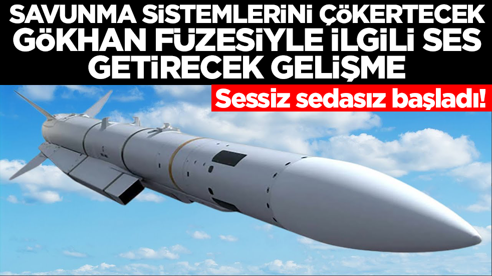 Savunma sistemlerini çökertecek Gökhan füzesiyle ilgili ses getirecek gelişme: Sessiz sedasız başladı