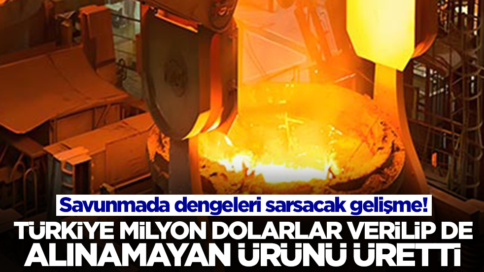 Savunmada dengeleri sarsacak gelişme: Türkiye milyon dolarlar verilip de alınamayan ürünü üretti