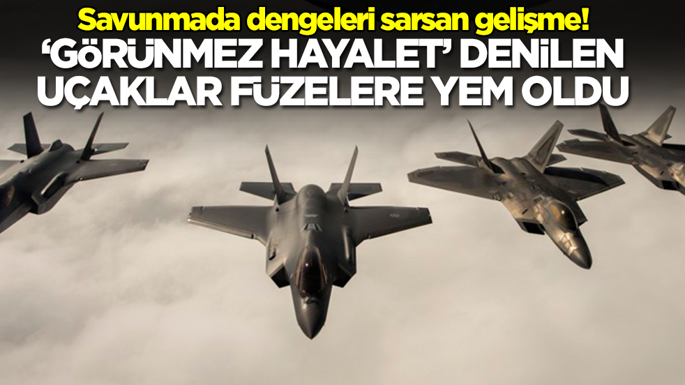 Savunmada dengeleri sarsan gelişme! 'Görünmez, hayalet' denilen uçaklar füzelere yem oldu