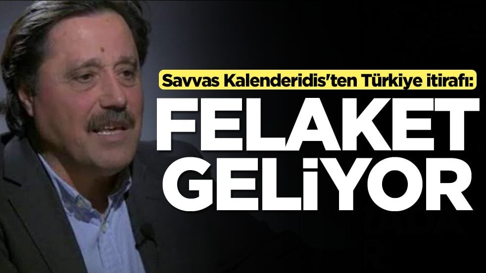 Savvas Kalenderidis'ten Türkiye itirafı: Felaket geliyor