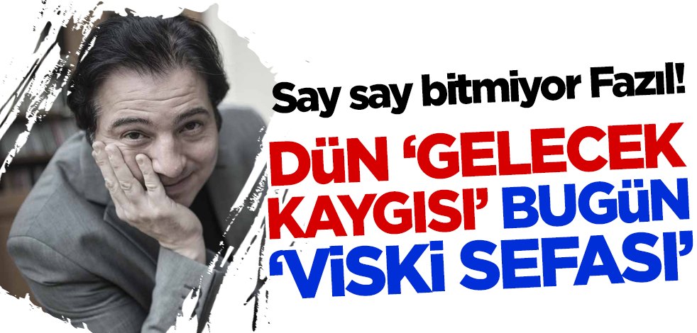 Say say bitmiyor Fazıl! Dün 'gelecek kaygısı' bugün 'viski sefası'