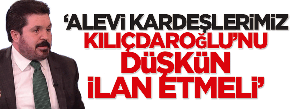 Sayan: Alevi kardeşlerimiz Kılıçdaroğlunu düşkün ilan etmeli