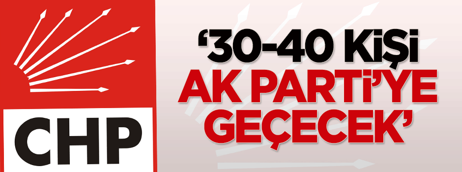 Sayan: CHP’den 30-40 kişi AK Parti’ye geçecek