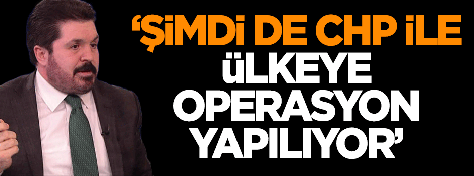 Sayan: Şimdi de CHP ile ülkeye operasyon yapılıyor